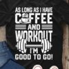 As long as i have coffee and workout i'm good to go