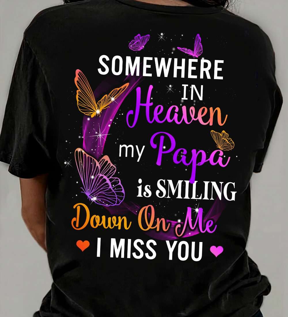 Somewhere in heaven my papa is smiling down on me i miss you