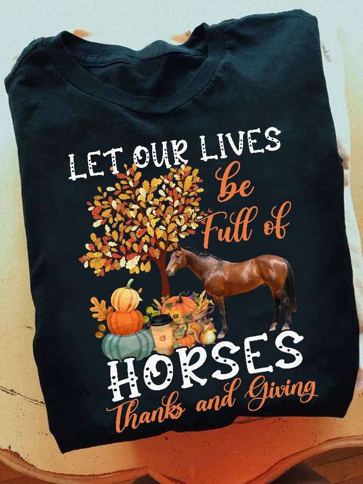 The Horse Tees Gifts, Fall Season - Let our lives be full of horses thanks and giving