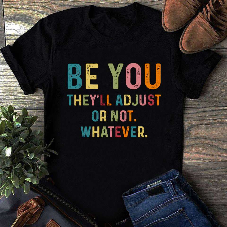Be you they'll adjust or not whatever