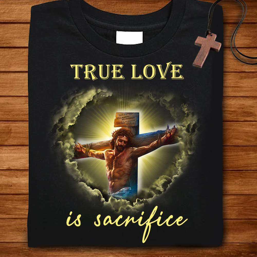 Jesus Christ Cross - True love is sacrifice
