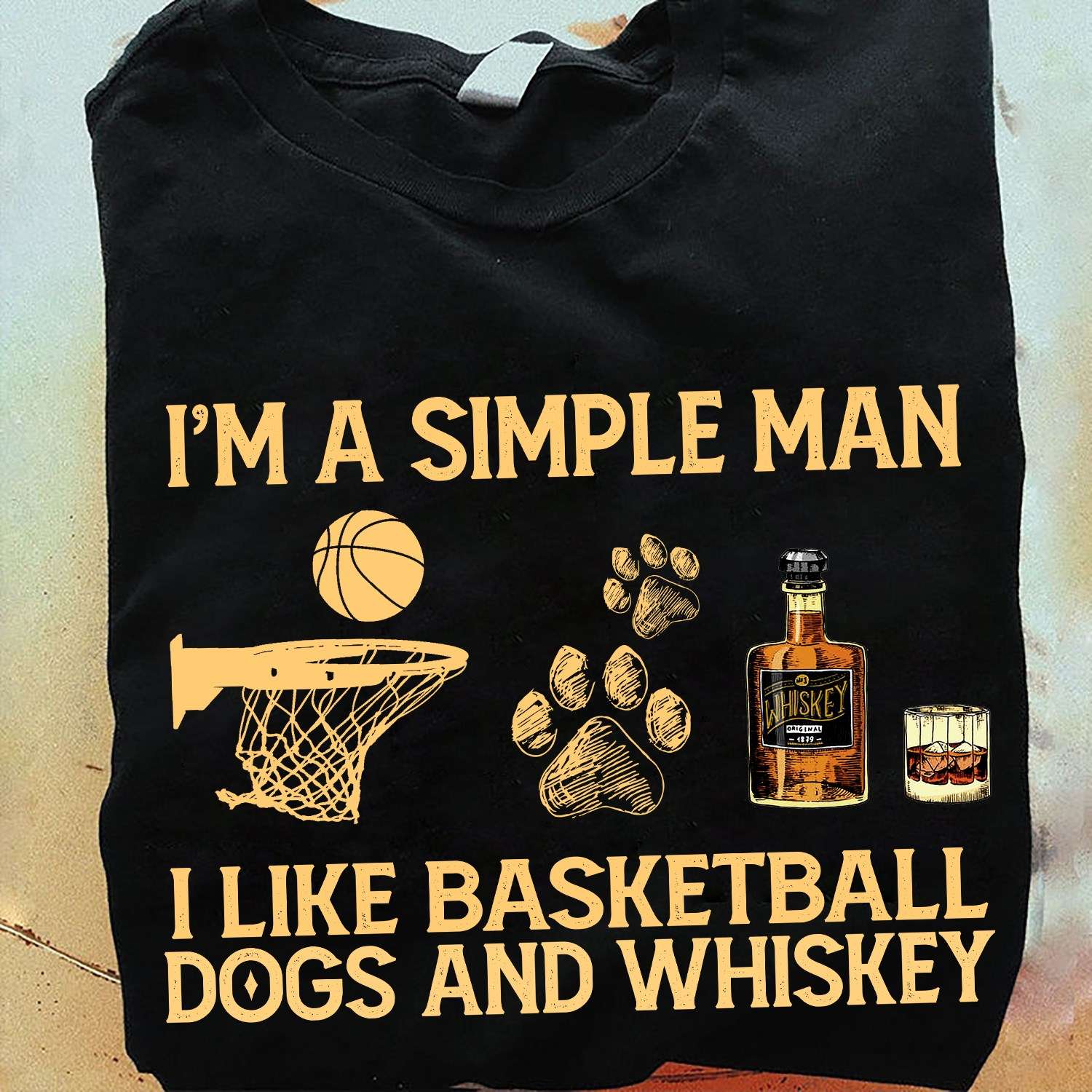 Basketball Dogs And Whiskey - I'm a simple man i like basketball dogs and whiskey