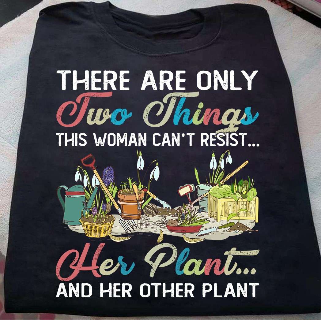 Girl Plant A Tree - There are only two things this woman can't resist her plant and her other plant