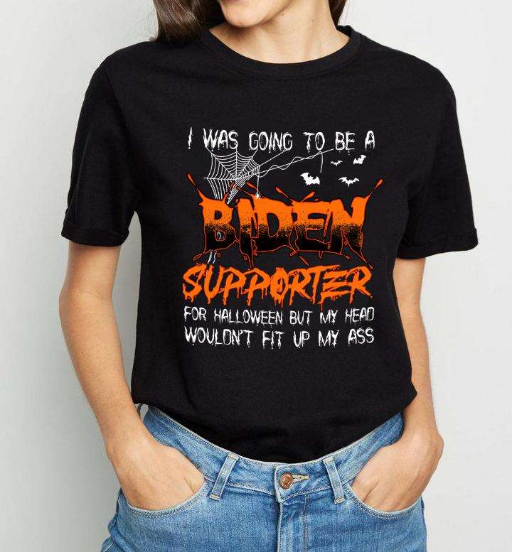 I was going to be a biden supporter for hallween but my head wouldn't fit up my ass