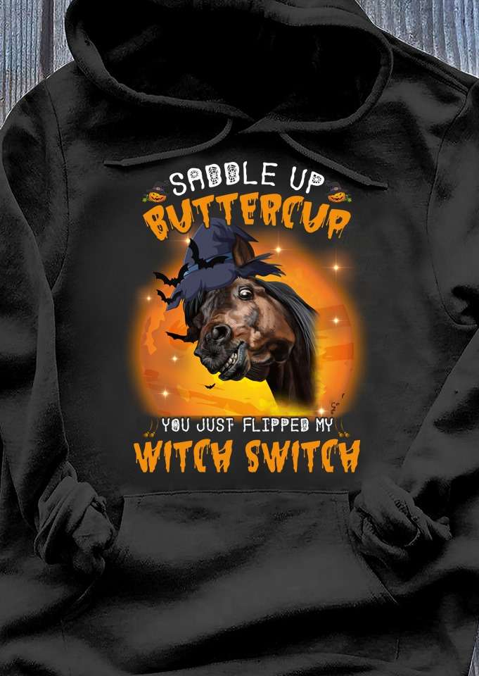 Funny Witch Horse - Saddle up buttercup you just flipped my witch switch