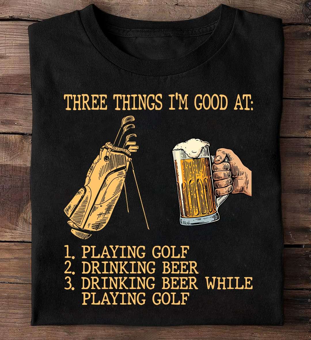 Three things i'm good at - Playing golf, Drinking Beer, Drinking Beer While Playing Golf