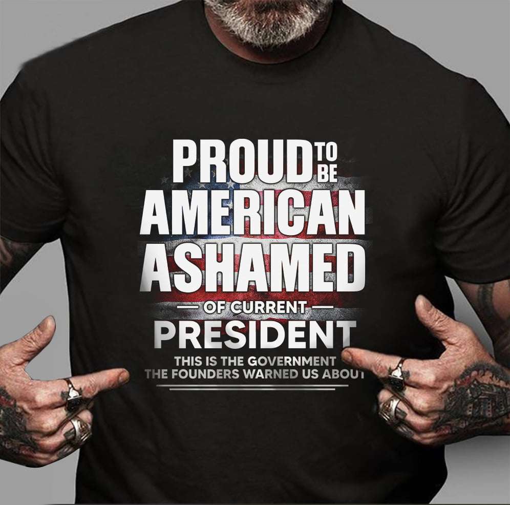 Pround to be american ashamed of current president