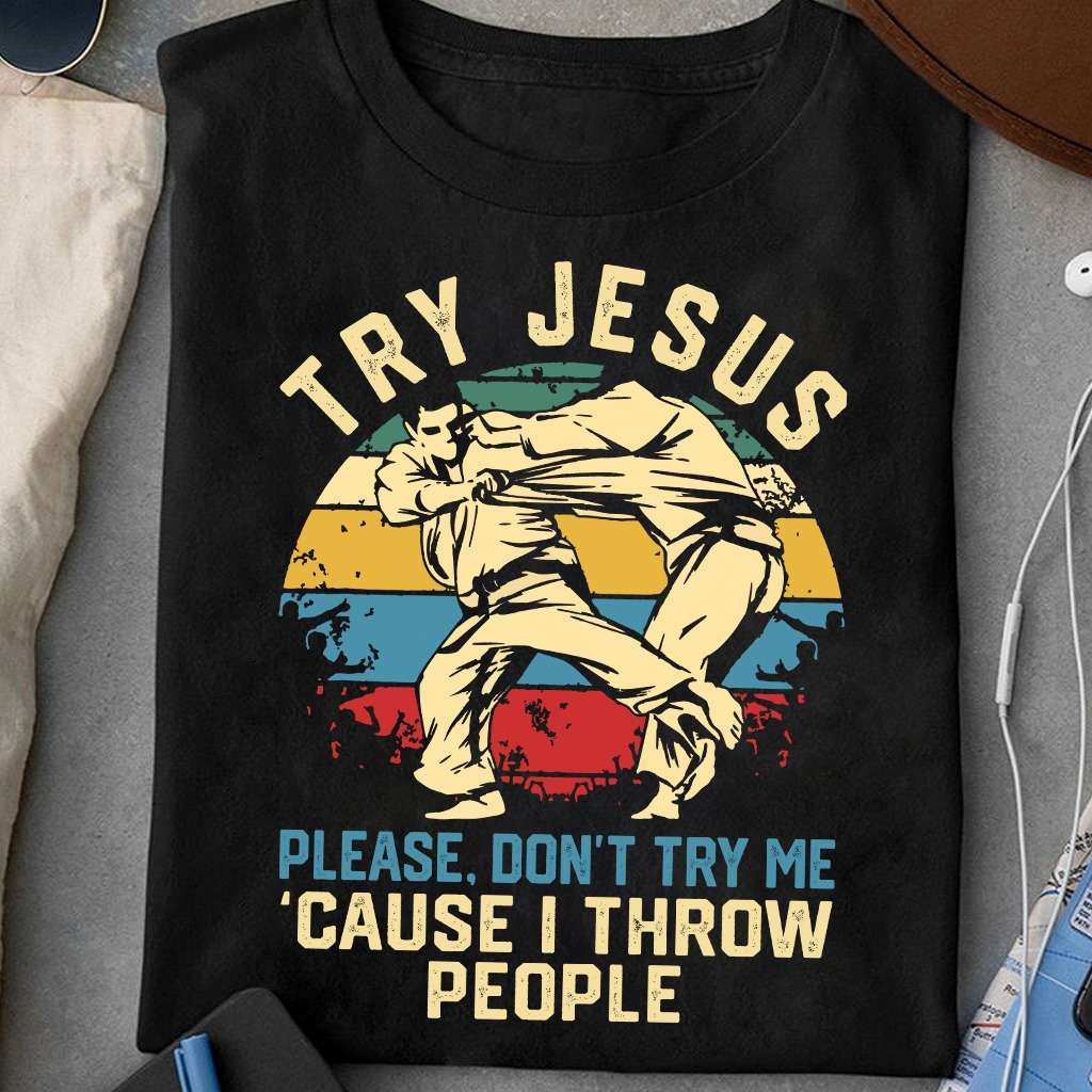 Karate Judo - Try Jesus please don't try me cause i throw people