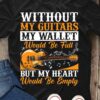 Without my guitars my wallet would be full but my heart would be empty