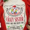 Unicorn Sister, Gift For Unicorn lover - 100% certified crazy sister love me or hate me either way you'll remember me