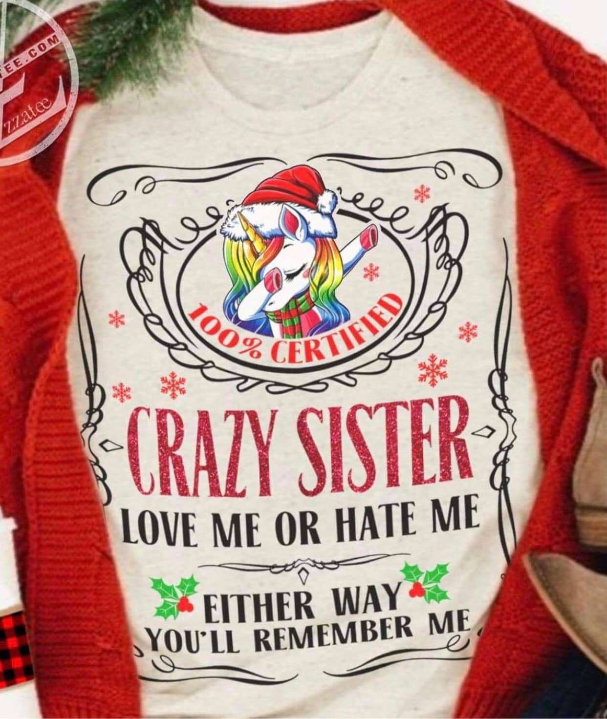 Unicorn Sister, Gift For Unicorn lover - 100% certified crazy sister love me or hate me either way you'll remember me