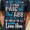 My son is huge pain in the ass but he is my pain in the ass and i love him