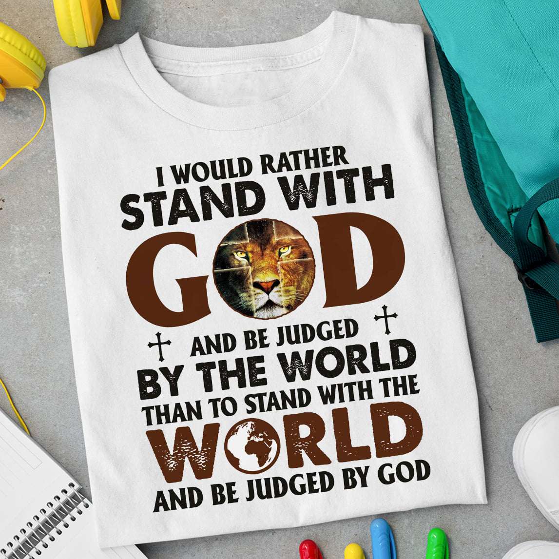 God's Lion - I would rather stand with god and be judge by the world than to stand with the world and be judge by god