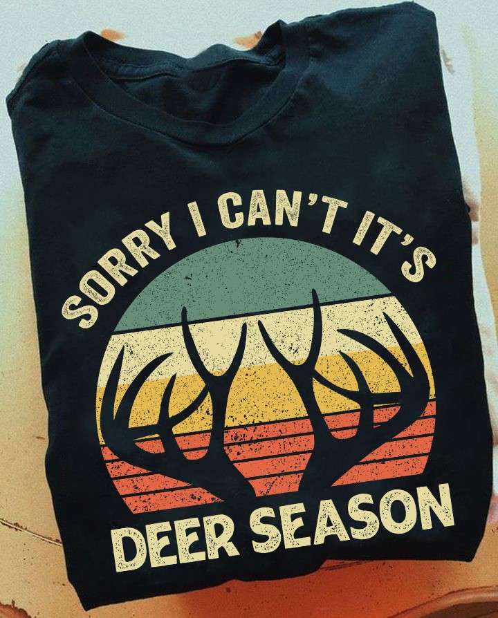 Deer The Animal, Deer Lover - Sorry i can't it's deer season