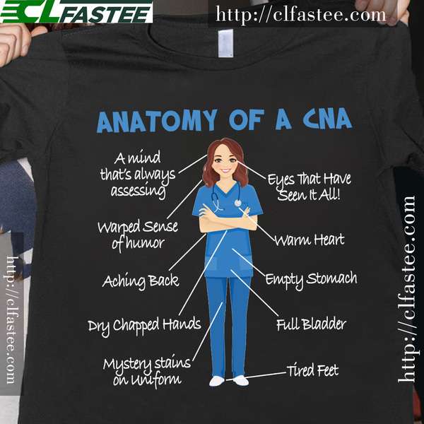 Anatomy of a CNA - Certified nursing assistant, empty stomach, full bladder, tired feet