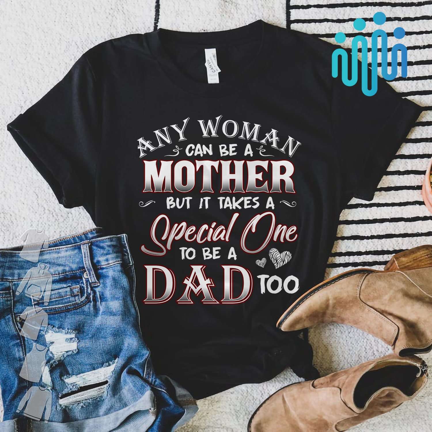 Any woman can be a mother but it takes a special one to be a dad too - Single mom T-shirt, mother's day gift