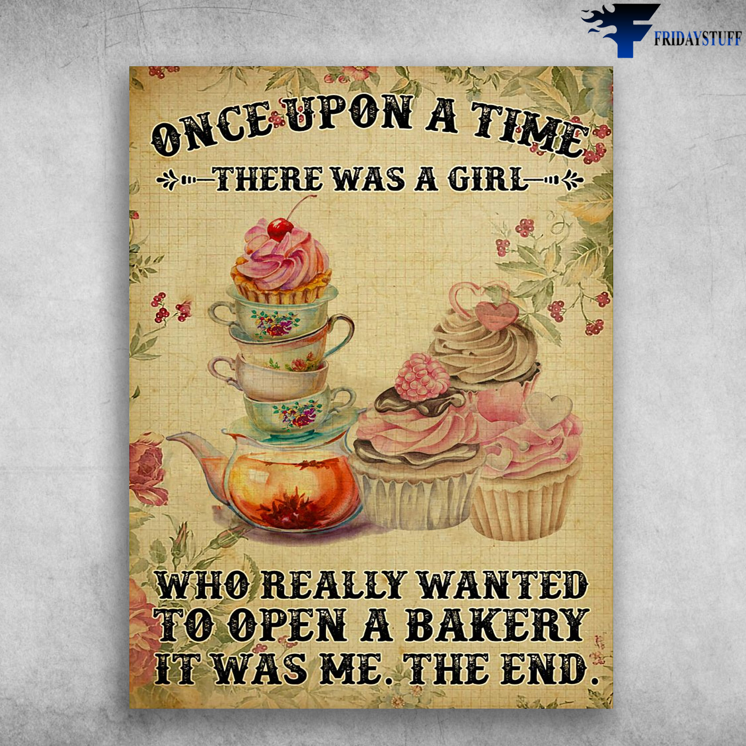 Bakery Poster, Tea And Cake - Once Upon A Time, There Was A Girl, Who Really Wanted, To Open A Bakery, It Was Me, The End