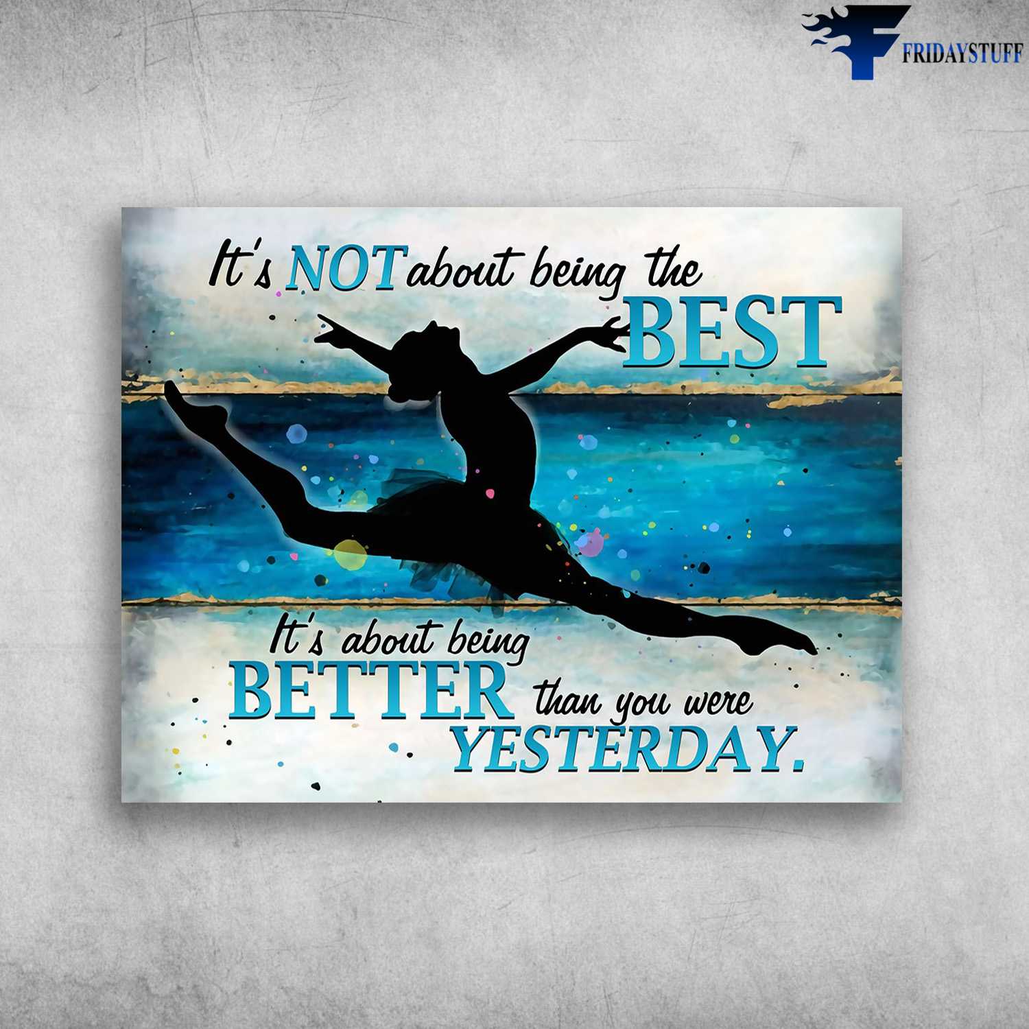 Ballet Dancer, Ballet Girl - It's Not About Being The Best, It's About Being Better Than You Were Yesterday