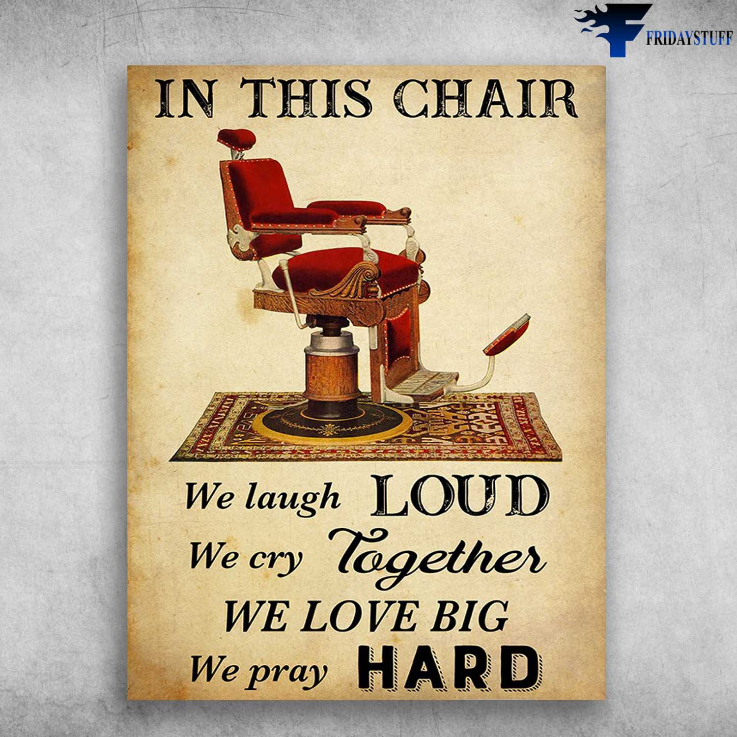 Barbershop Poster - In This Chair, We Laugh Loud, We Cry Together, We Love Big, We Pray Hard