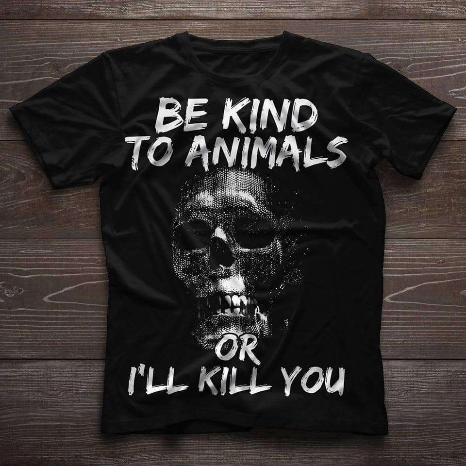 Be kind to animals or I'll kill you - Halloween skull killer, animal lover