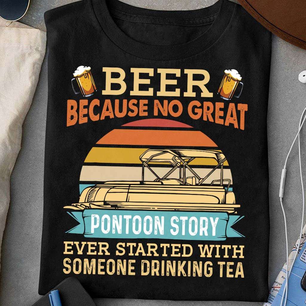 Beer because no great pontoon story ever started with someone drinking tea - Beer and pontoon