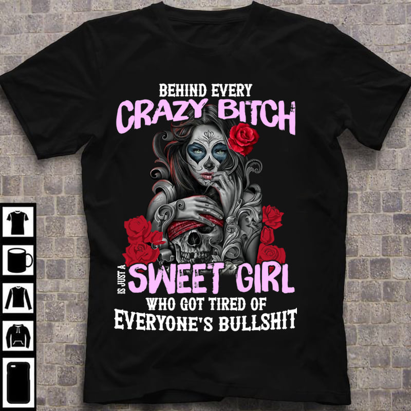 Behind every crazy bitch is just a sweet girl who got tired of everyone's bullshit - Girl and skull