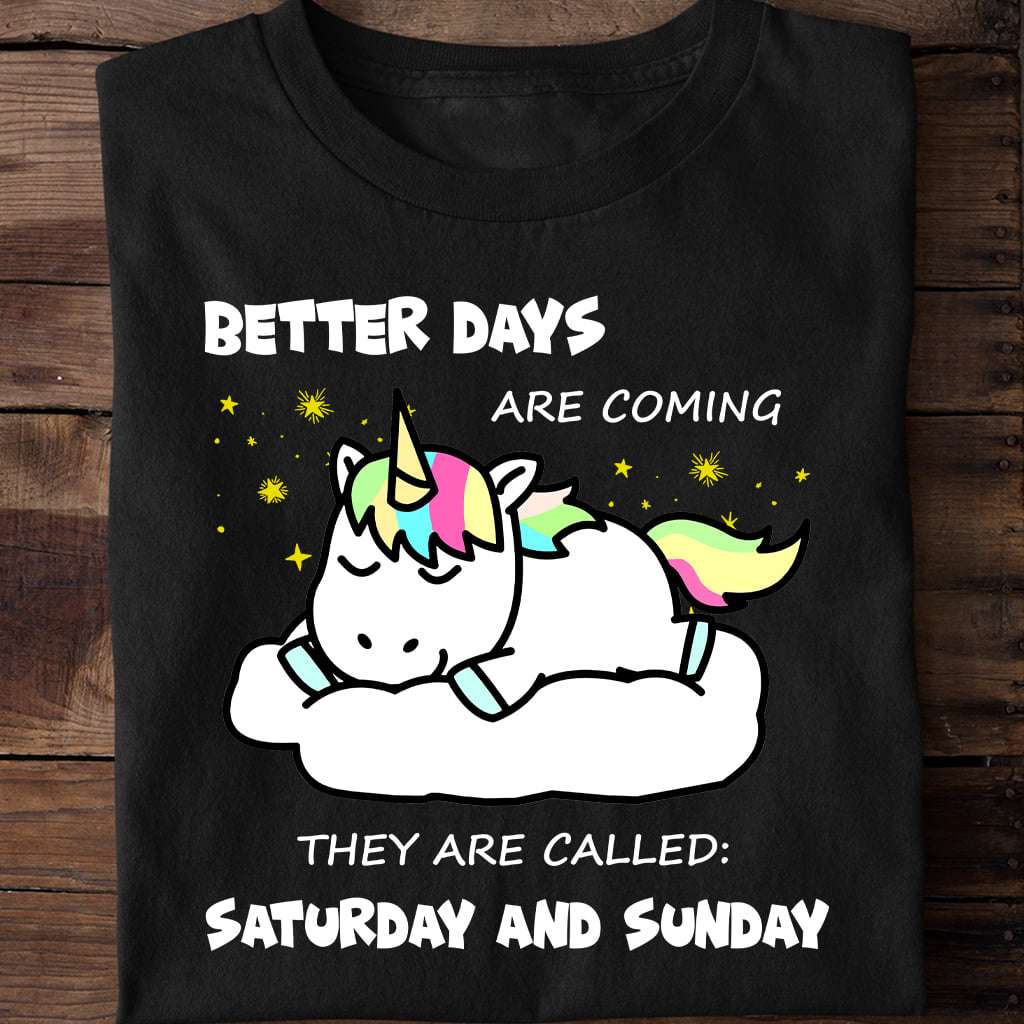 Better days are coming, they are called Saturday and Sunday - Sleeping unicorn