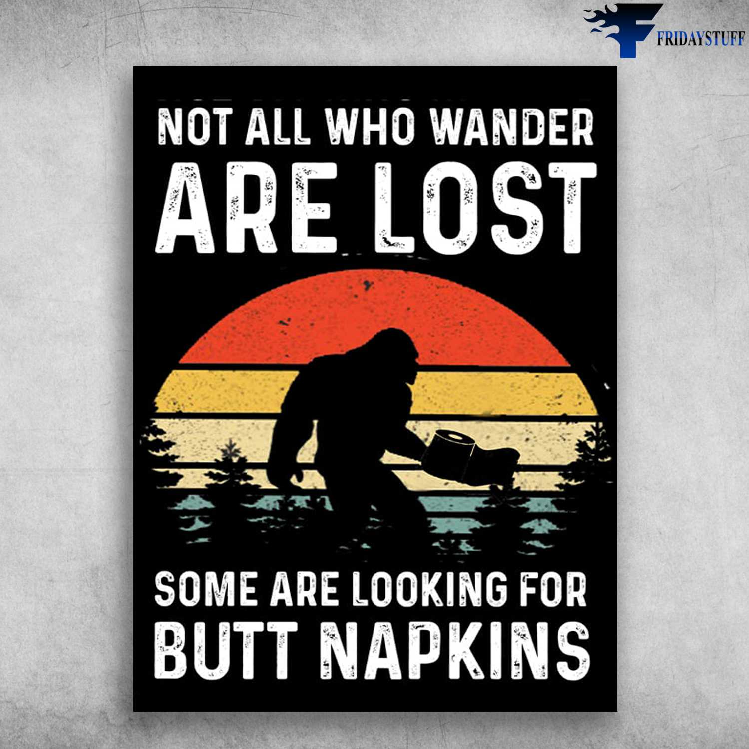 Bigfood Toilet, Toilet Poster - Not All Who Wander Are Lost, Some Are Looking For Butt Napkins