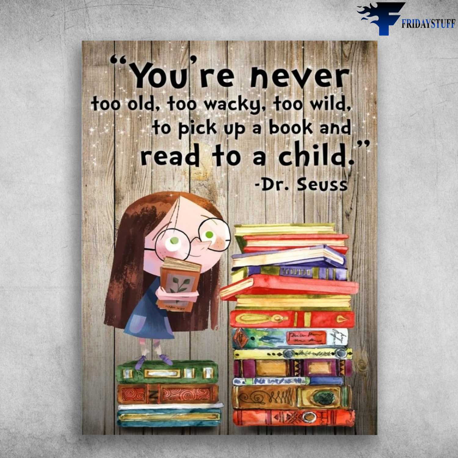 Book Lover, Books Reading - You're Never Too Old, Too Wacky, To Wild, To Pick Up Book And Read To A Child