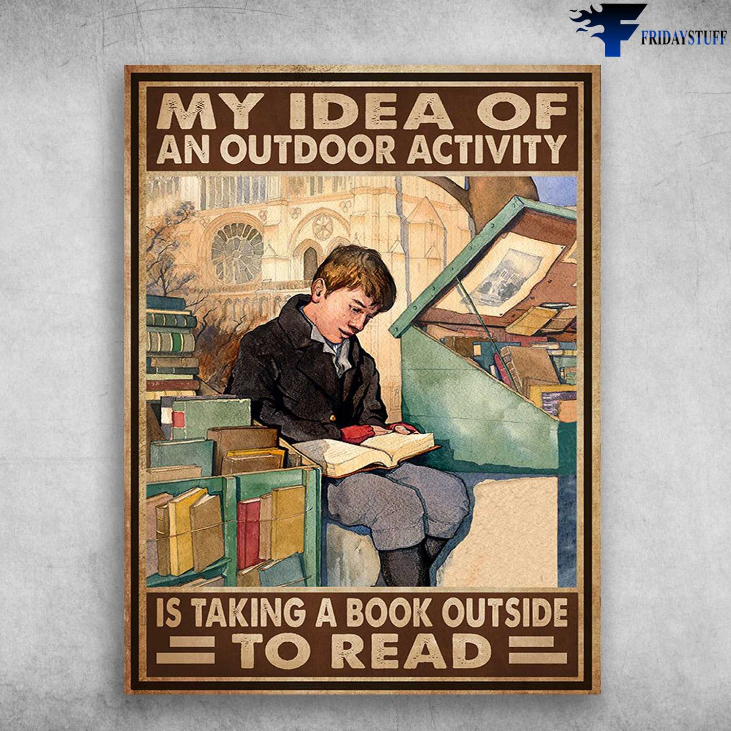 Book Lover, Reader Poster - My Idea Of An Ourdoor Activity, Is Talking A Book Outside To Read