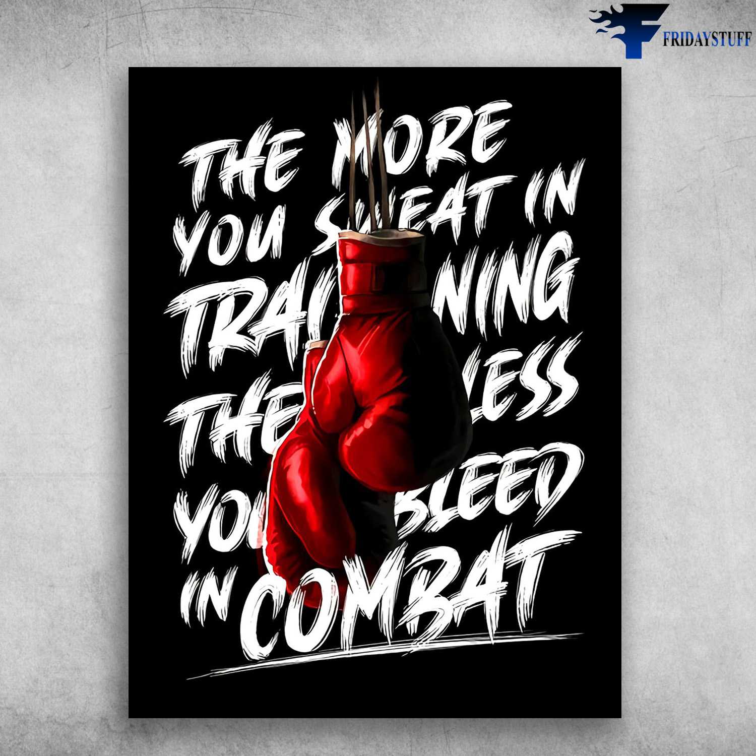 Boxing Gloves, Boxing Poster - The More You Sweat In Training, The Less You Bleed In Combat