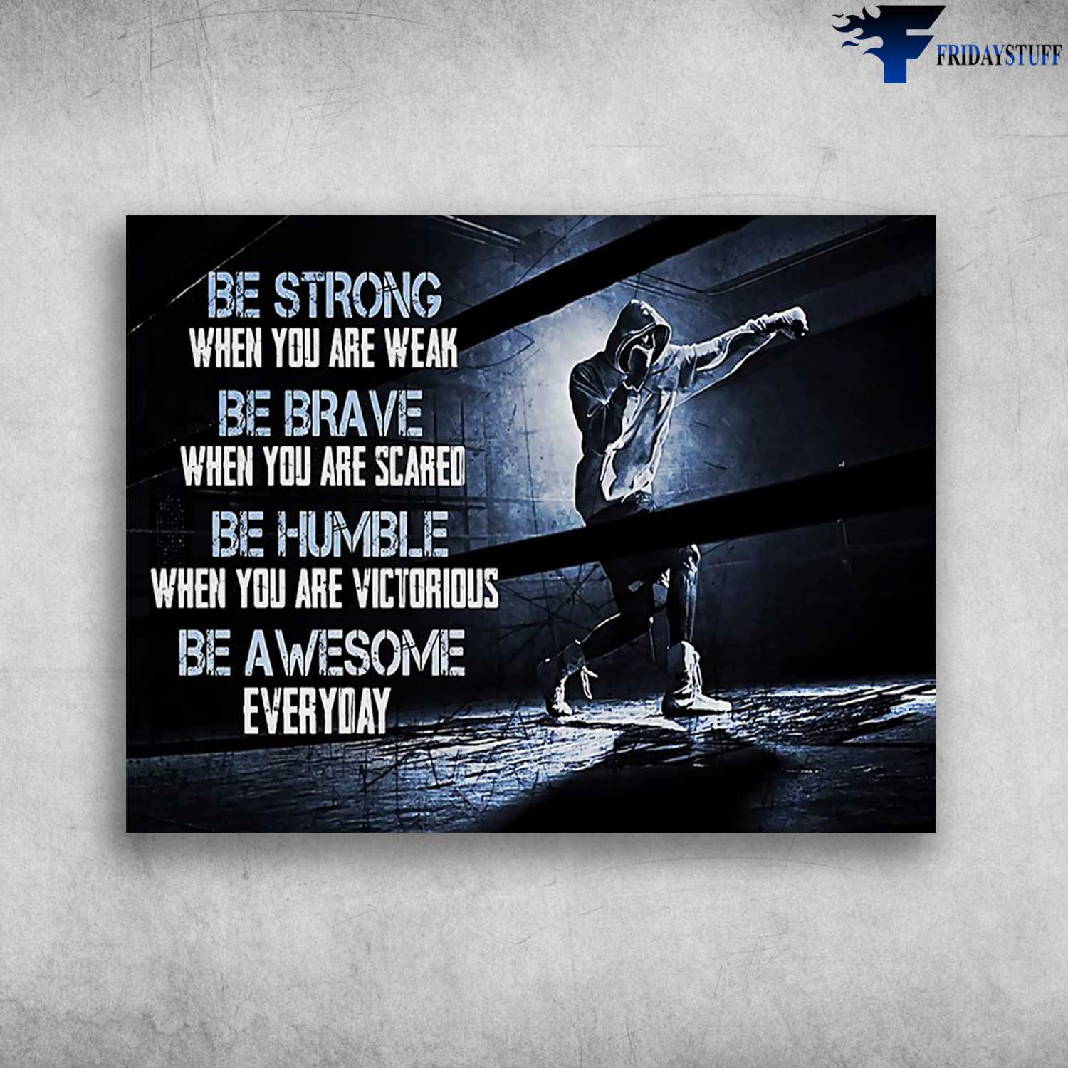 Boxing Lover, Boxing Practice - Be Strong When You Are Weak, Be Brave When You Are Scare, Be Humble When You Are Victorious, Be Awesome Everyday
