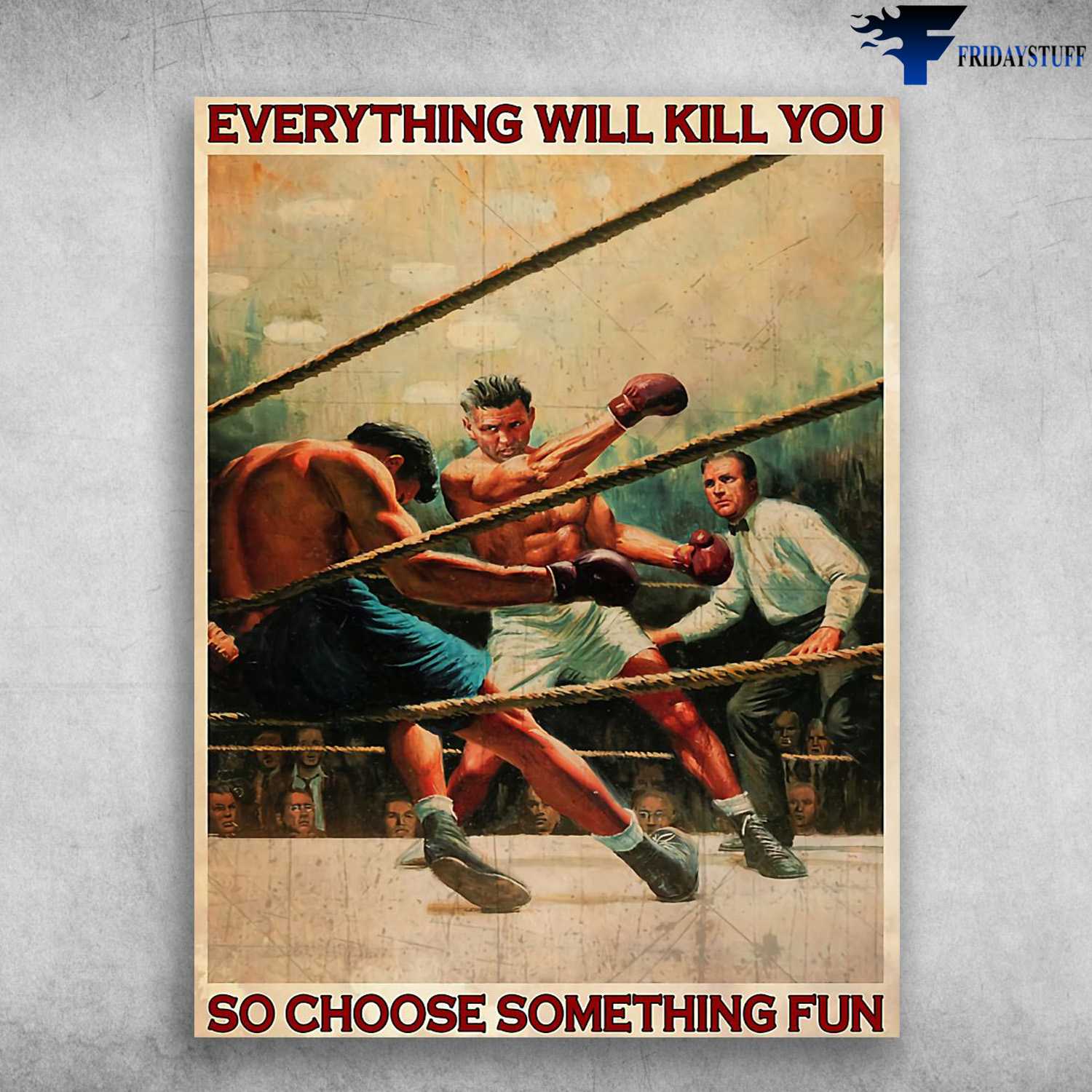 Boxing Man, Boxing Poster - Everything Will Kill You, So Choose Something Fun