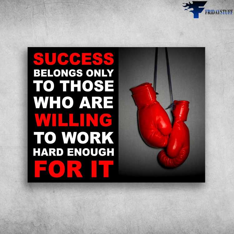 Boxing Poster, Boxing Gloves - Success Belongs Only To Those, Who Are Willing To Work Hard Enough For It