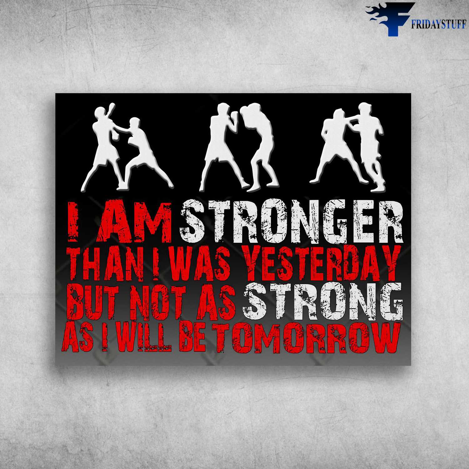 Boxing Poster, Boxing Room - I Am Stronger, Than I Was Yesterday, But Not As Strong, As I Will Be Tomorrow