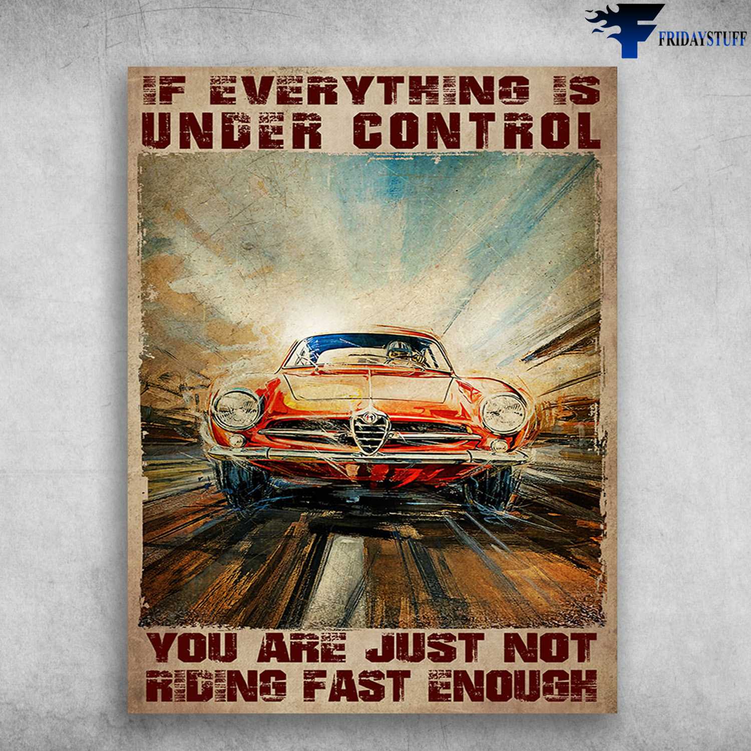 Car Driving, Car Lover - If Everything Is Under Control, You Are Just Not Riding Fast Enough, Biker Lover