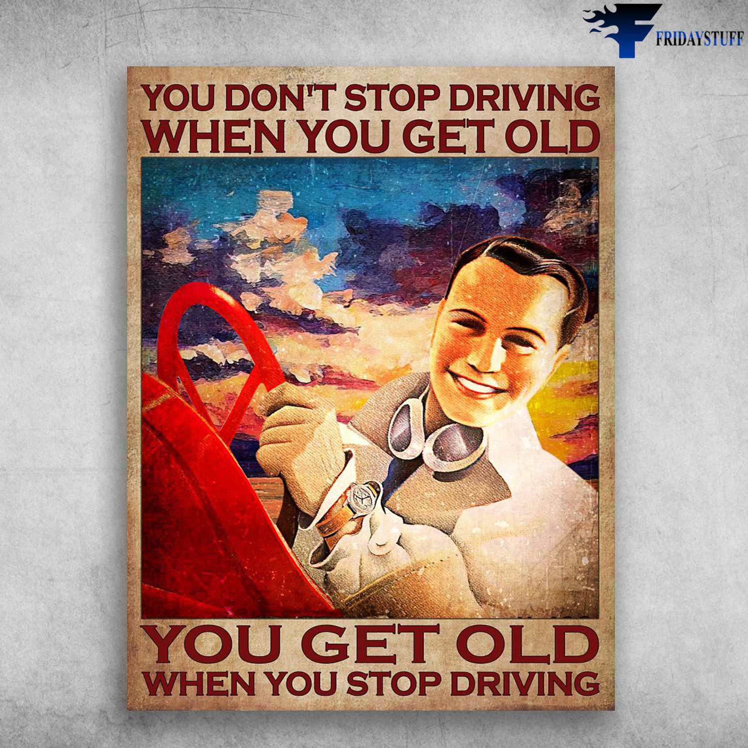 Car Driving - You Don't Stop Driving When You Get Old, You Get Old When You Stop Driving