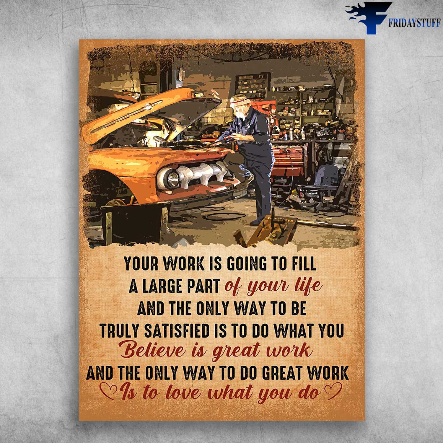 Carfixing Man, Garage Poster -Your Work Is Going To Fill, A Large Part Of Your Life, And The Only Way To Be, Truly Satified Is To Do What You, Believe Is Great Work