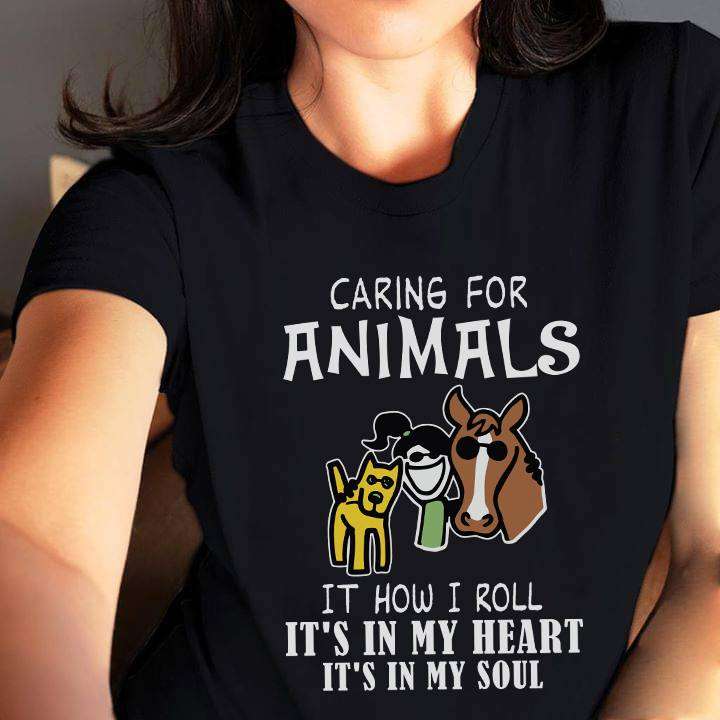 Caring for animals it how I roll it's in my heart it's in my soul - Girl loves animals, horse and dogs