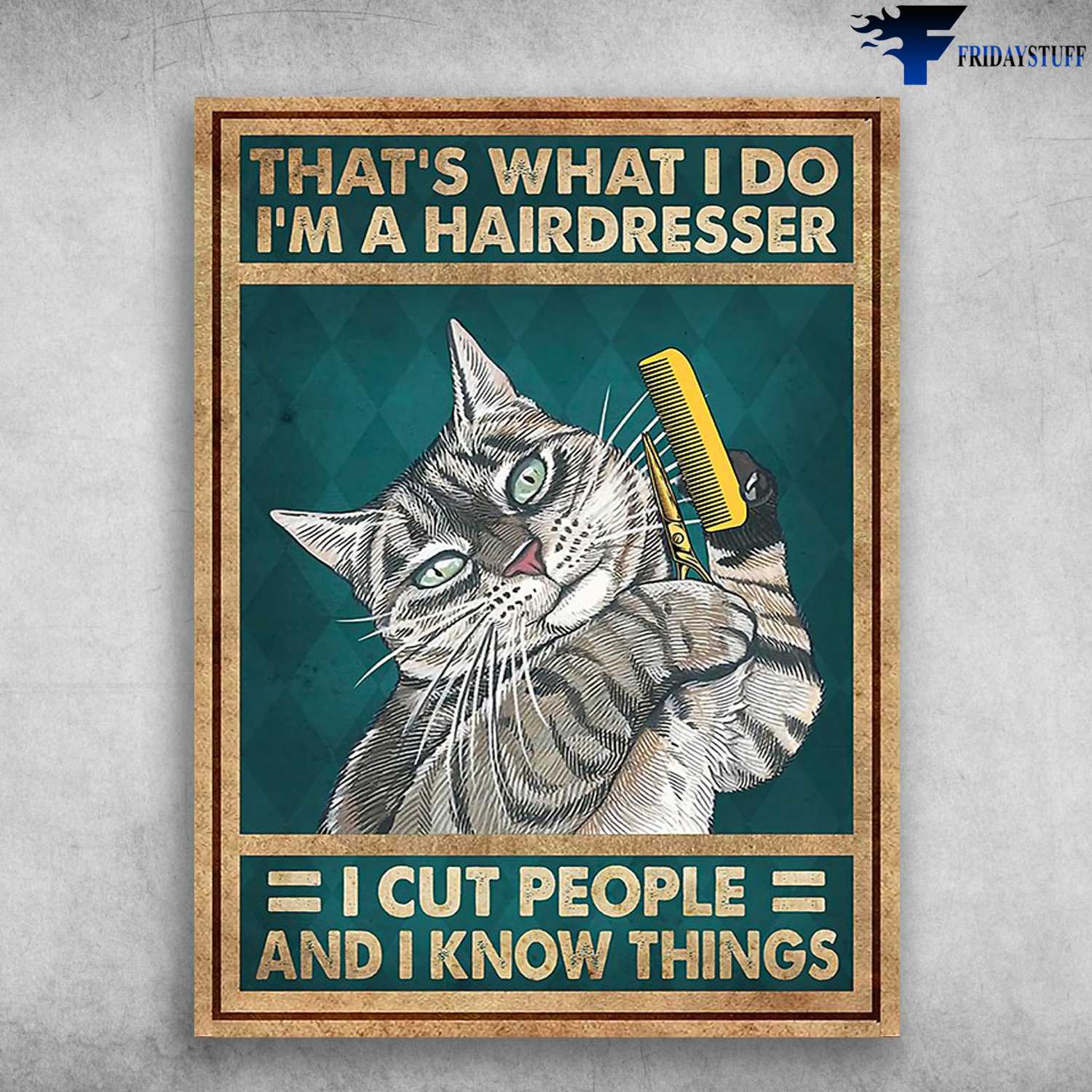 Cat Poster, Hairdresser Poster - That's What I Do, I'm A Hairdresser, I Cut People, And I Know Things