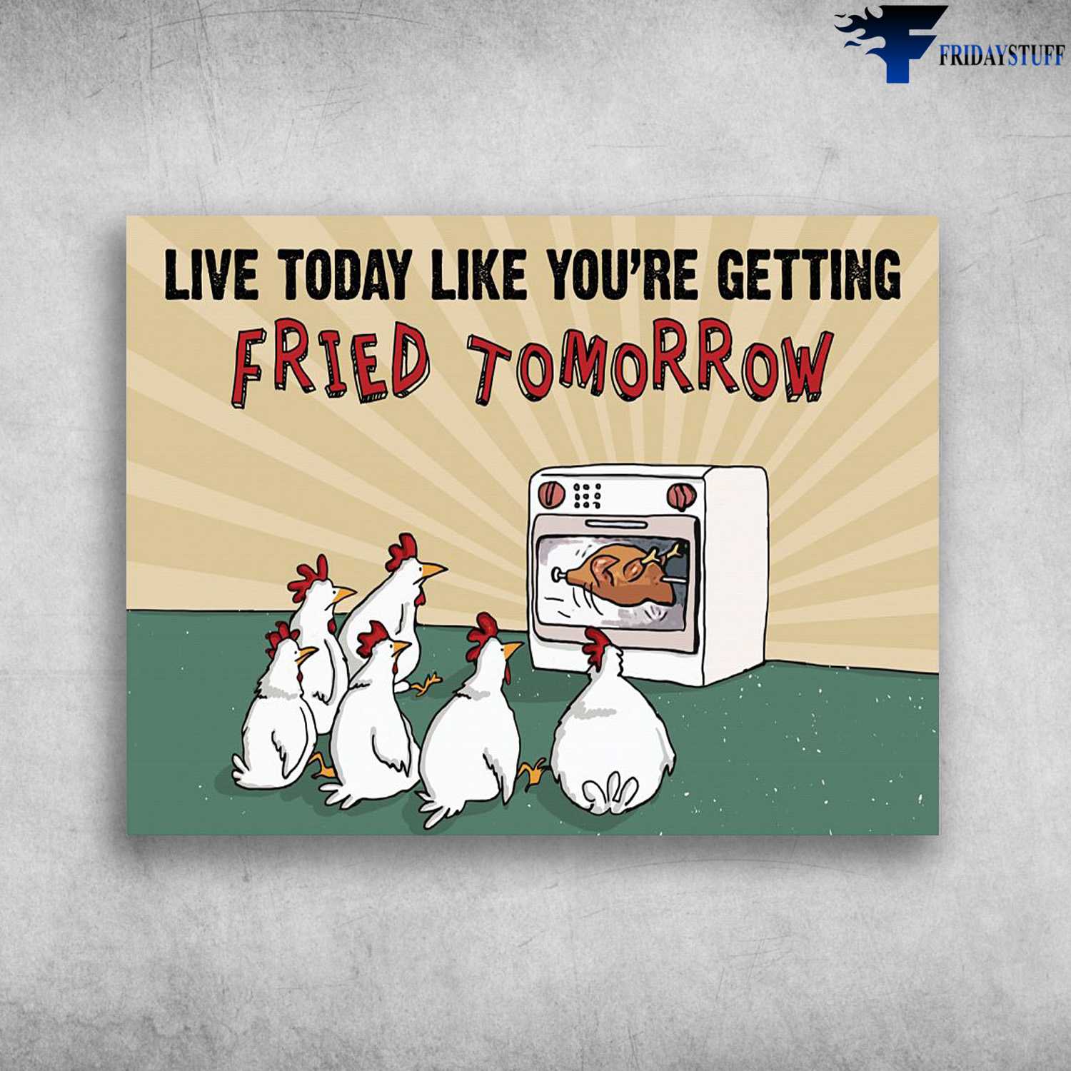 Chicken Poster, Funny Chickens - Live Today, Like You're Getting Fried Tomorrow, Fried Chicken