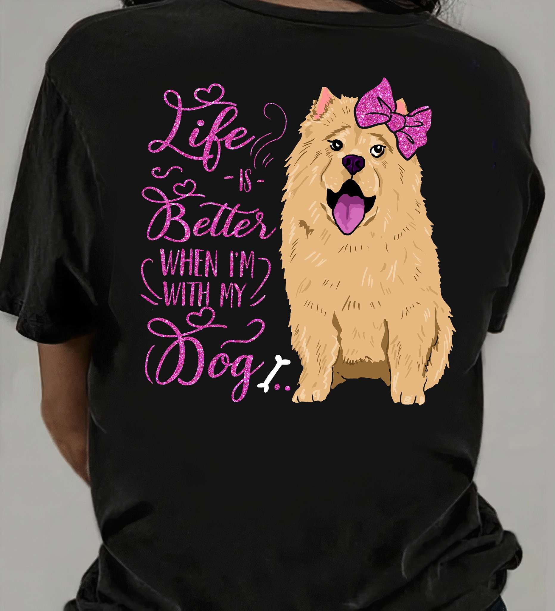 Life is better when i'm with my dog - Chow Chow