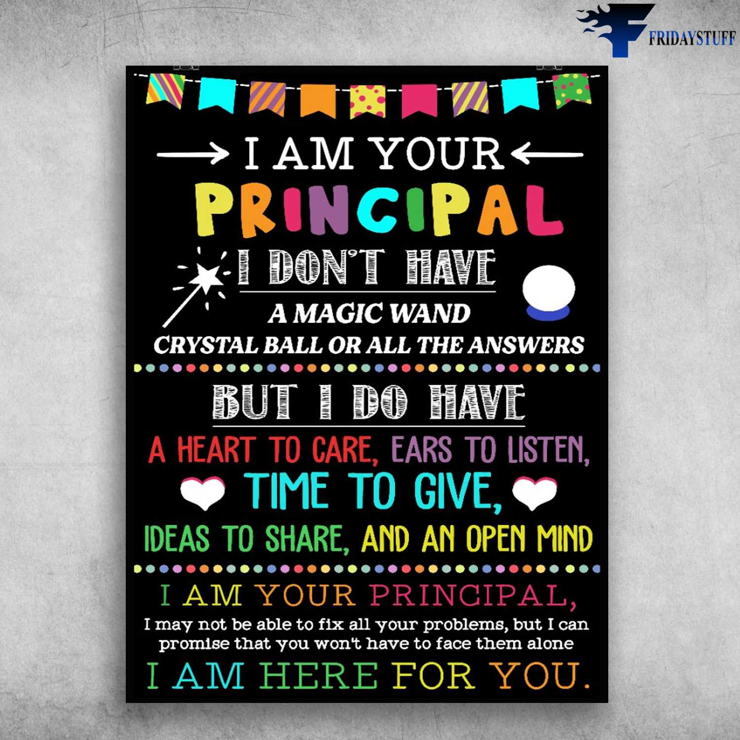 Classroom Poster - I Am Your Principal, I Don't Have, Amagic Or All The Answers, But I Do Have, Heart To Care, Ears To Listen