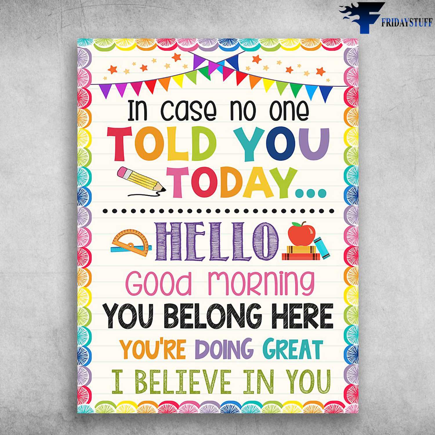 Classroom Poster - In Case No One Told You Today, Hello Good Morning, You Belong Here, You're Doing Great, I Believe In You