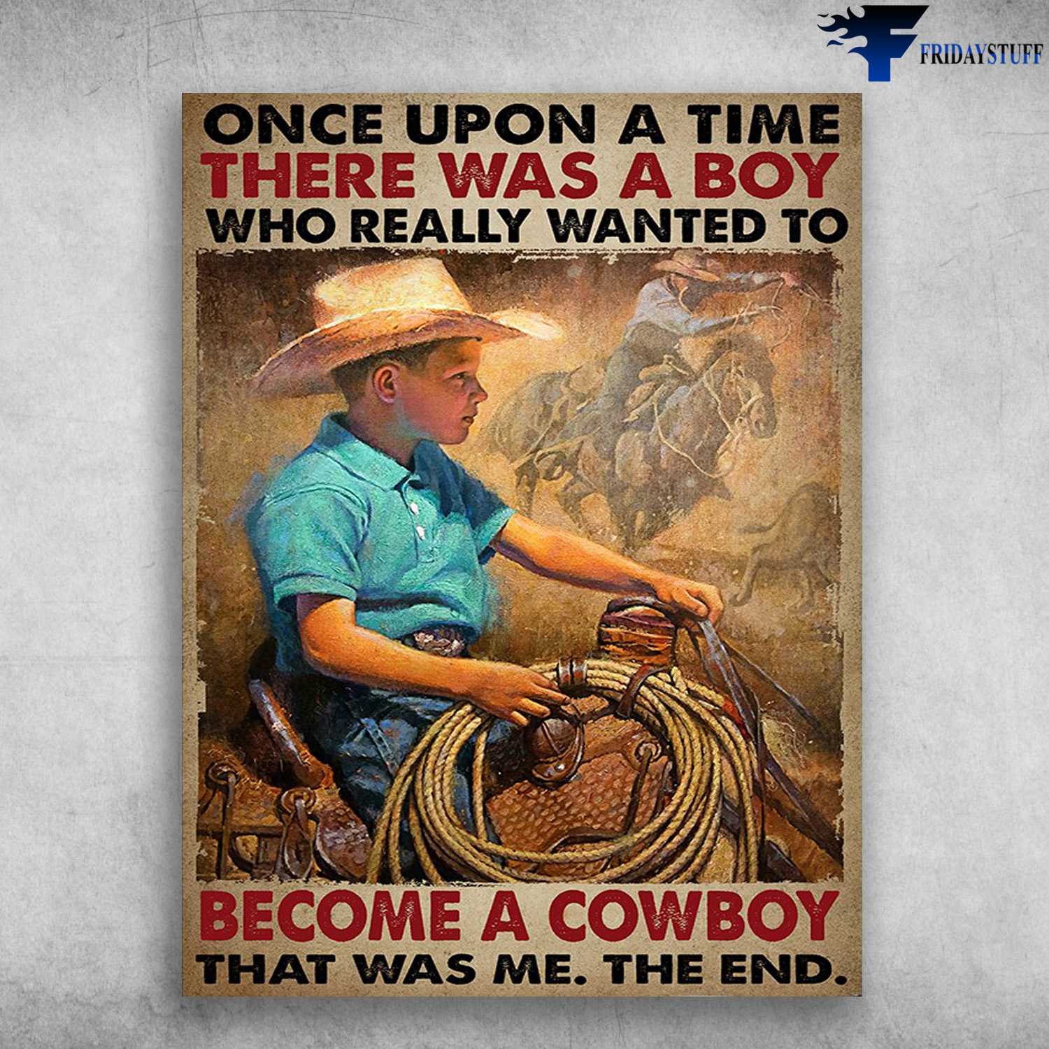 Cowboy Poster, Cowboy Riding - Once Upon A Time, There Was A Boy, Who Really Wanted To Become A Cowboy, That Was Me, The End, Horse Lover