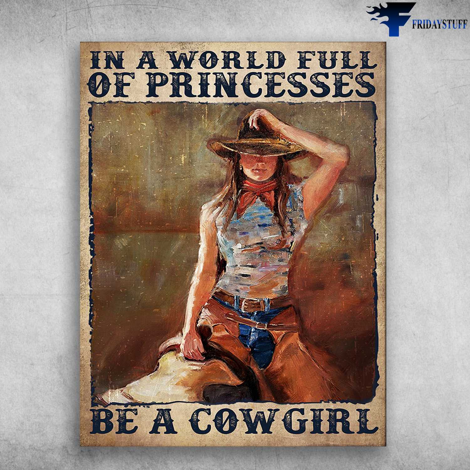 Cowboy Style, Cowgirl Poster - In A World Full Of Princesses, Be A Cowgirl