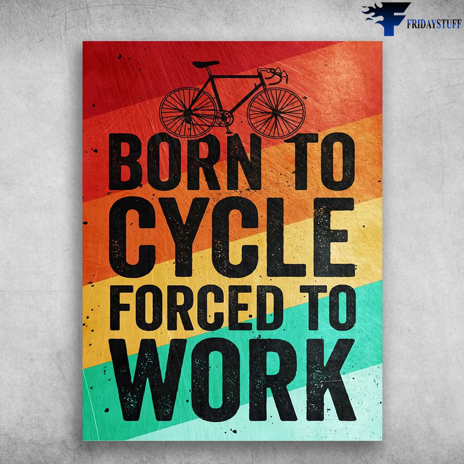 Cycling Lover, Biker Poster - Born To Cycle, Forced To Work