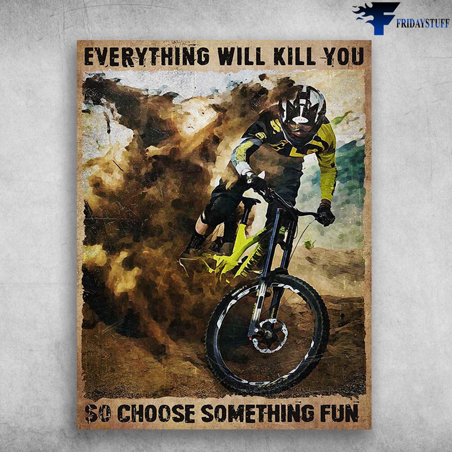 Cycling Poster, Mountain Biking - Everthing Will Kill You, So Choose Something Fun