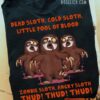 Dead sloth, cold sloth, little pool of blood - Zombies sloth, scary zombie shirt for Halloween