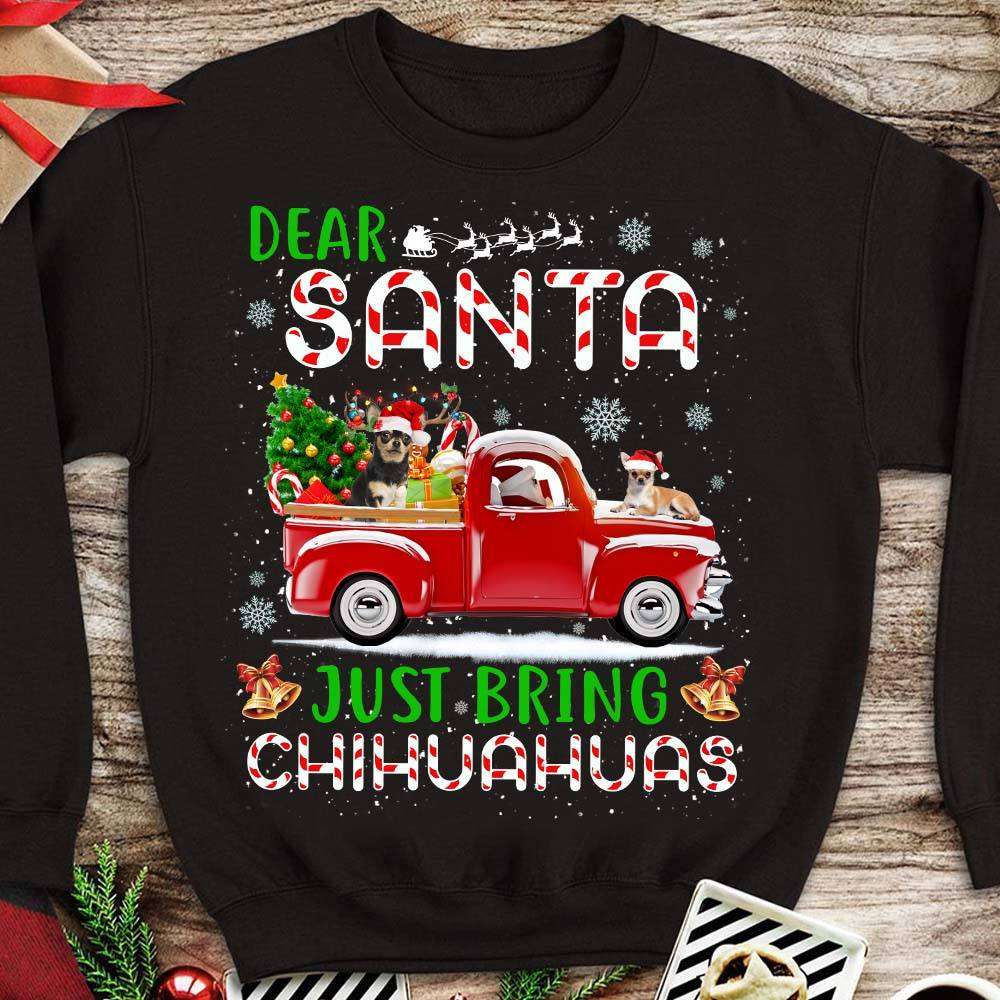 Dear Santa just bring Chihuahuas - Christmas day gift, Chihuahua dog lover
